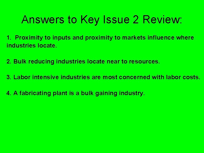 Answers to Key Issue 2 Review: 1. Proximity to inputs and proximity to markets Answers to Key Issue 2 Review: 1. Proximity to inputs and proximity to markets