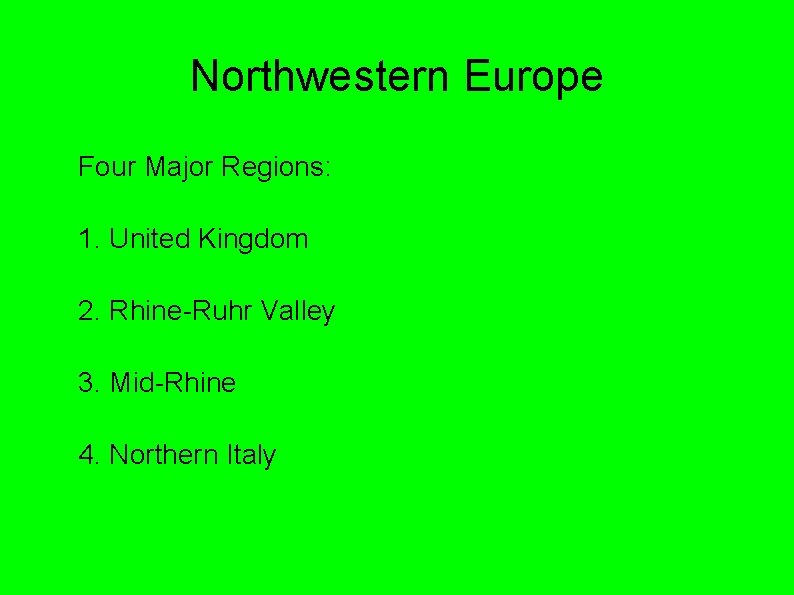 Northwestern Europe Four Major Regions: 1. United Kingdom 2. Rhine-Ruhr Valley 3. Mid-Rhine 4. Northwestern Europe Four Major Regions: 1. United Kingdom 2. Rhine-Ruhr Valley 3. Mid-Rhine 4.