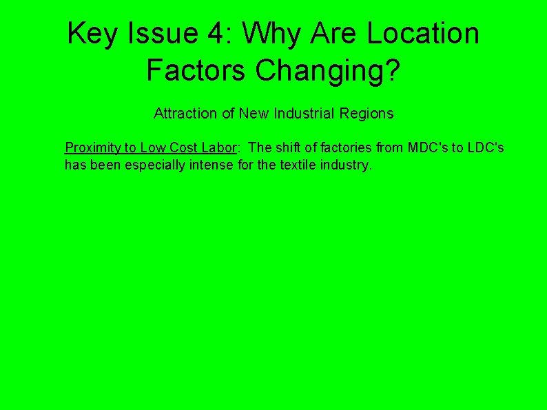 Key Issue 4: Why Are Location Factors Changing? Attraction of New Industrial Regions Proximity Key Issue 4: Why Are Location Factors Changing? Attraction of New Industrial Regions Proximity
