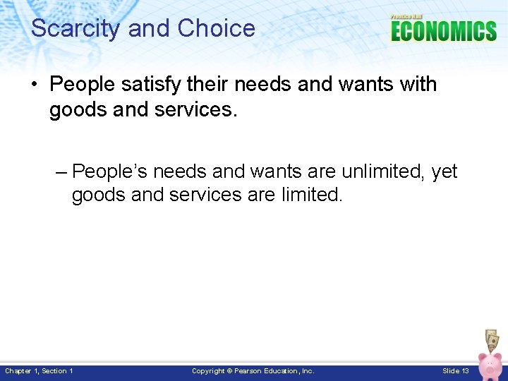 Scarcity and Choice • People satisfy their needs and wants with goods and services.