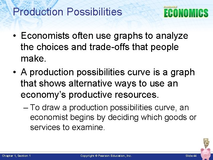 Production Possibilities • Economists often use graphs to analyze the choices and trade-offs that