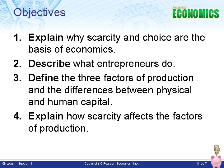 Objectives 1. Explain why scarcity and choice are the basis of economics. 2. Describe