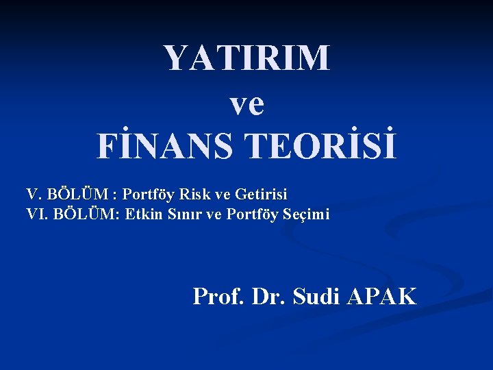 YATIRIM ve FİNANS TEORİSİ V. BÖLÜM : Portföy Risk ve Getirisi VI. BÖLÜM: Etkin