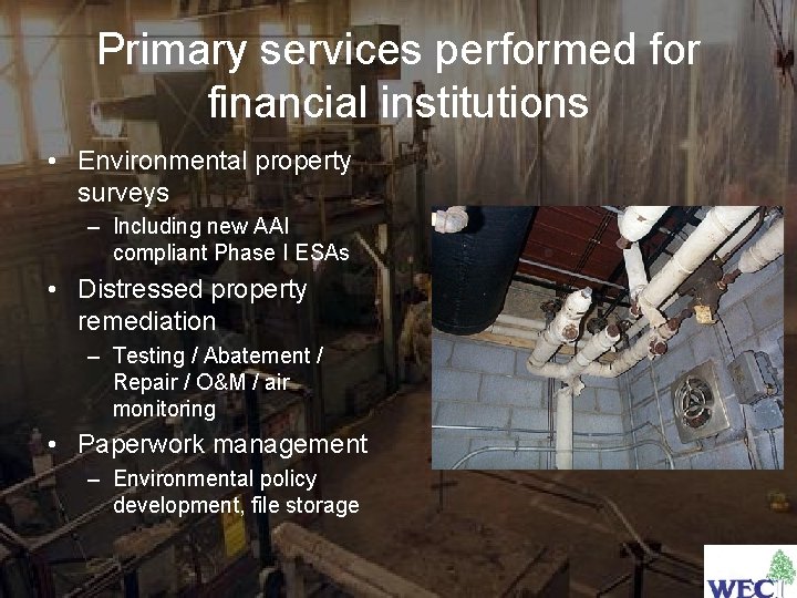 Primary services performed for financial institutions • Environmental property surveys – Including new AAI