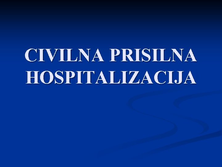 CIVILNA PRISILNA HOSPITALIZACIJA 