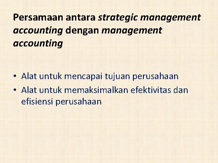 Persamaan antara strategic management accounting dengan management accounting • Alat untuk mencapai tujuan perusahaan