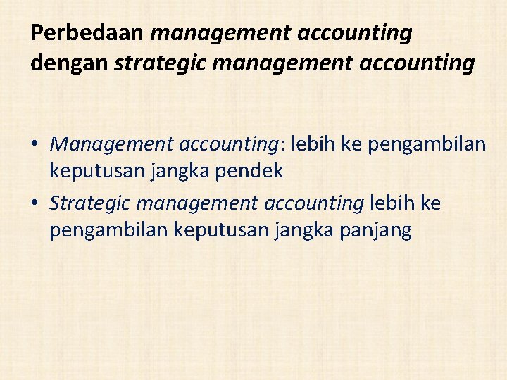 Perbedaan management accounting dengan strategic management accounting • Management accounting: lebih ke pengambilan keputusan