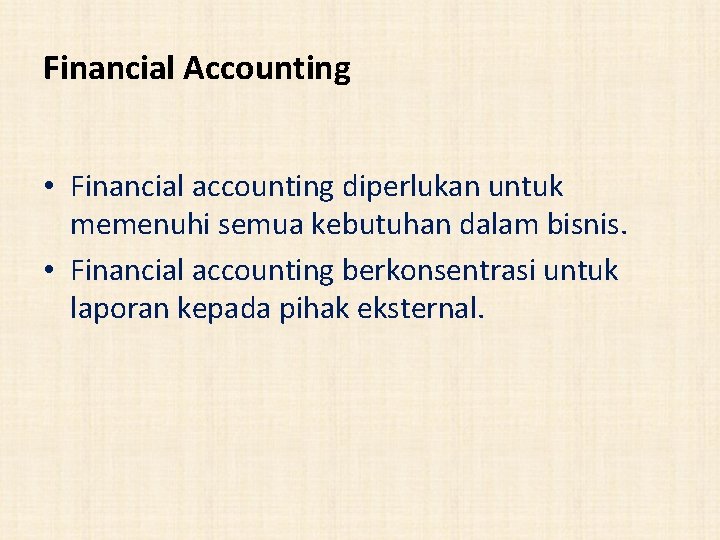 Financial Accounting • Financial accounting diperlukan untuk memenuhi semua kebutuhan dalam bisnis. • Financial