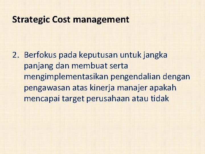 Strategic Cost management 2. Berfokus pada keputusan untuk jangka panjang dan membuat serta mengimplementasikan