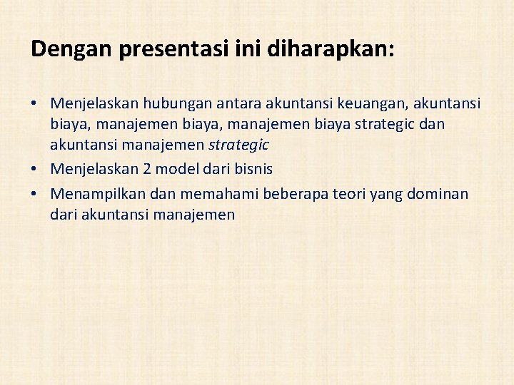 Dengan presentasi ini diharapkan: • Menjelaskan hubungan antara akuntansi keuangan, akuntansi biaya, manajemen biaya