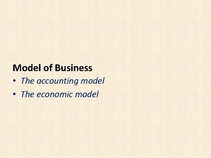 Model of Business • The accounting model • The economic model 