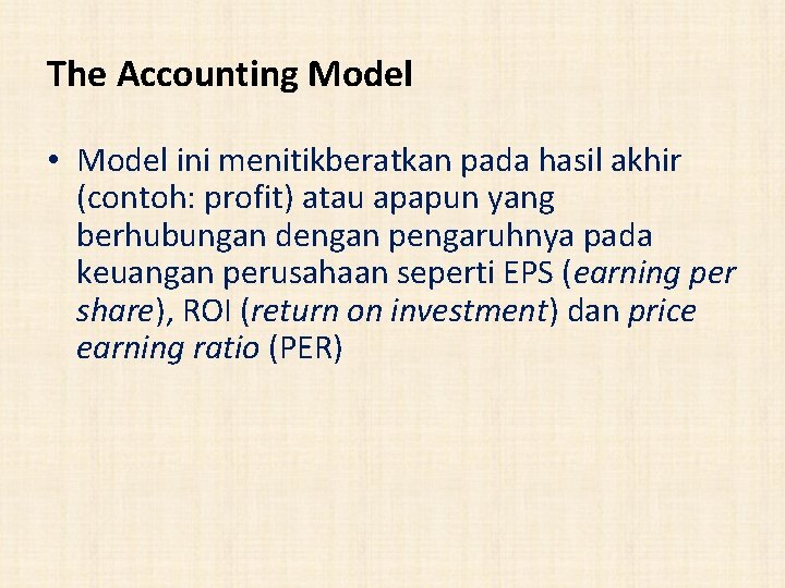 The Accounting Model • Model ini menitikberatkan pada hasil akhir (contoh: profit) atau apapun