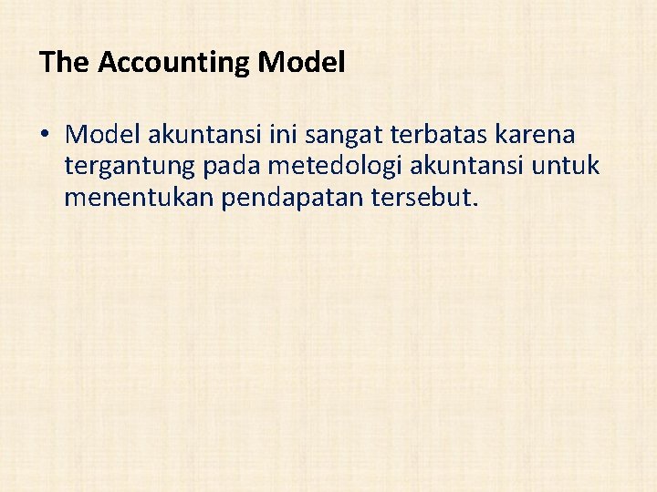 The Accounting Model • Model akuntansi ini sangat terbatas karena tergantung pada metedologi akuntansi