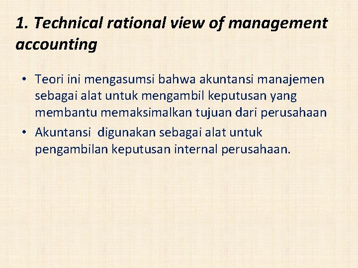 1. Technical rational view of management accounting • Teori ini mengasumsi bahwa akuntansi manajemen