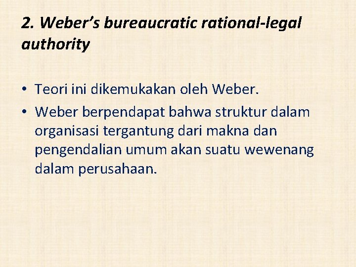 2. Weber’s bureaucratic rational-legal authority • Teori ini dikemukakan oleh Weber. • Weber berpendapat