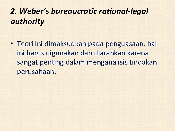 2. Weber’s bureaucratic rational-legal authority • Teori ini dimaksudkan pada penguasaan, hal ini harus