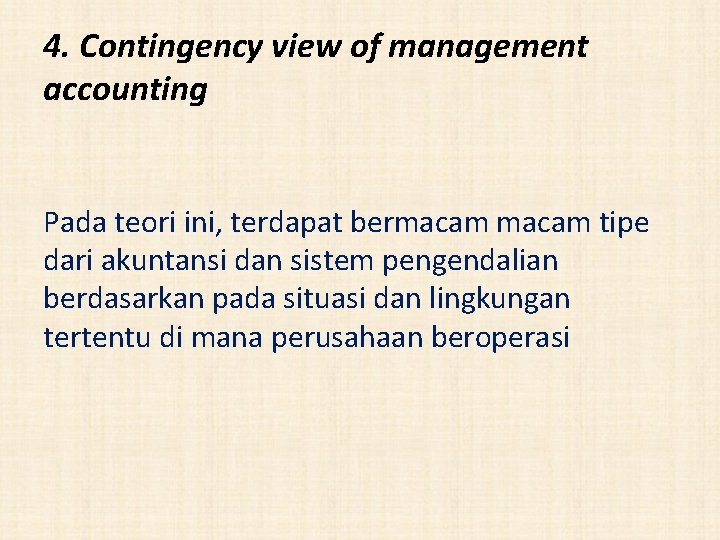 4. Contingency view of management accounting Pada teori ini, terdapat bermacam tipe dari akuntansi