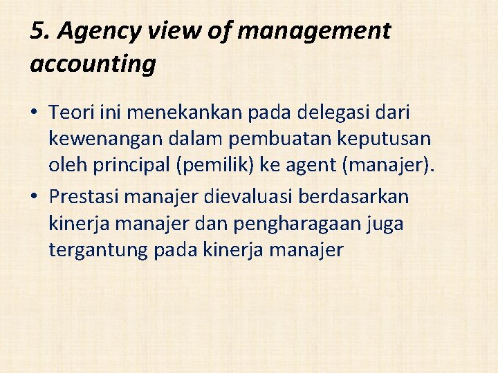 5. Agency view of management accounting • Teori ini menekankan pada delegasi dari kewenangan