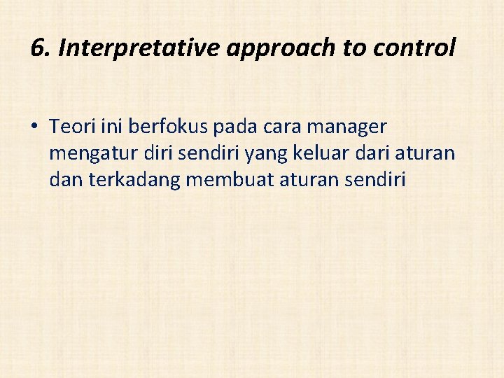6. Interpretative approach to control • Teori ini berfokus pada cara manager mengatur diri