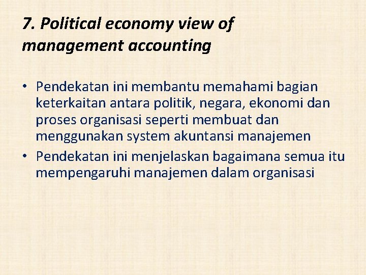 7. Political economy view of management accounting • Pendekatan ini membantu memahami bagian keterkaitan