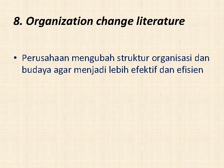 8. Organization change literature • Perusahaan mengubah struktur organisasi dan budaya agar menjadi lebih