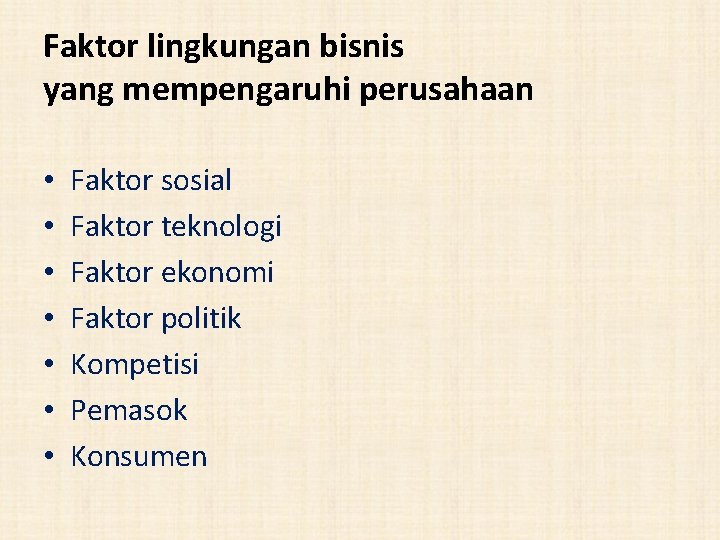Faktor lingkungan bisnis yang mempengaruhi perusahaan • • Faktor sosial Faktor teknologi Faktor ekonomi