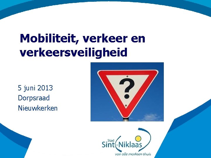 Mobiliteit, verkeer en verkeersveiligheid 5 juni 2013 Dorpsraad Nieuwkerken 