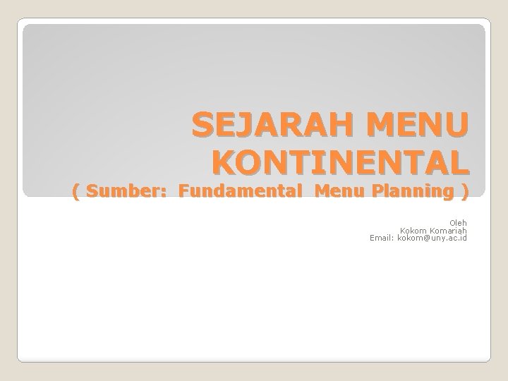 SEJARAH MENU KONTINENTAL ( Sumber: Fundamental Menu Planning ) Oleh Kokom Komariah Email: kokom@uny.