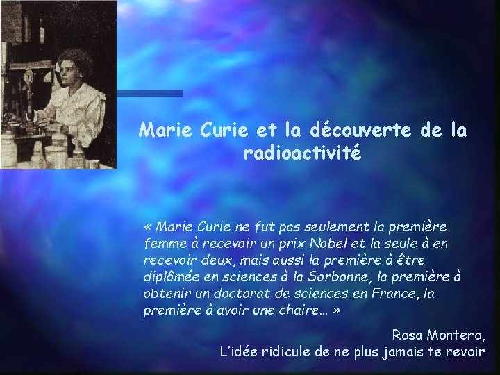 Marie Curie et la découverte de la radioactivité « Marie Curie ne fut pas