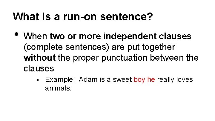 What is a run-on sentence? • When two or more independent clauses (complete sentences)