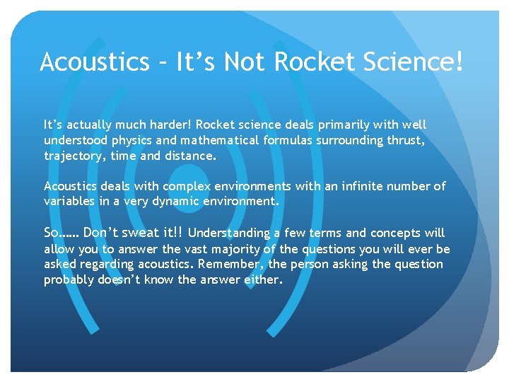 Acoustics – It’s Not Rocket Science! It’s actually much harder! Rocket science deals primarily