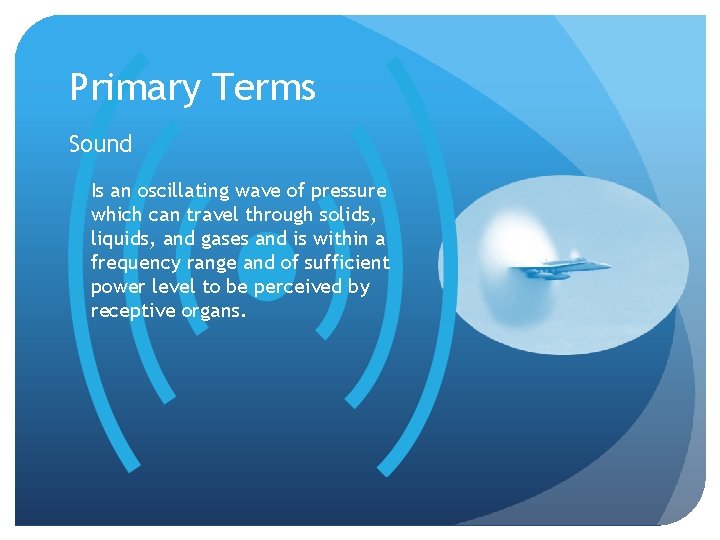 Primary Terms Sound Is an oscillating wave of pressure which can travel through solids,