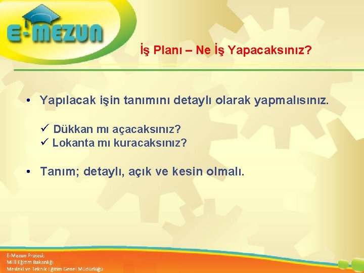 İş Planı – Ne İş Yapacaksınız? • Yapılacak işin tanımını detaylı olarak yapmalısınız. ü