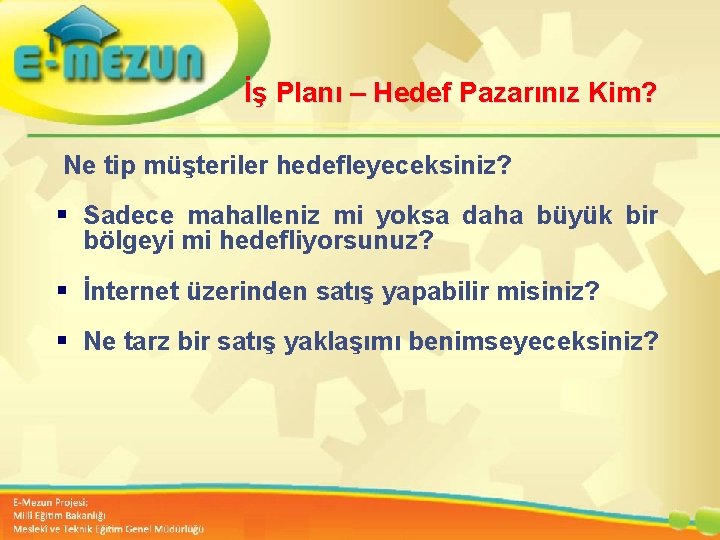İş Planı – Hedef Pazarınız Kim? Ne tip müşteriler hedefleyeceksiniz? § Sadece mahalleniz mi