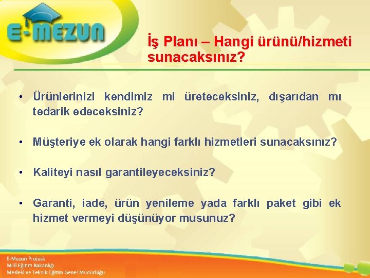 İş Planı – Hangi ürünü/hizmeti sunacaksınız? • Ürünlerinizi kendimiz mi üreteceksiniz, dışarıdan mı tedarik