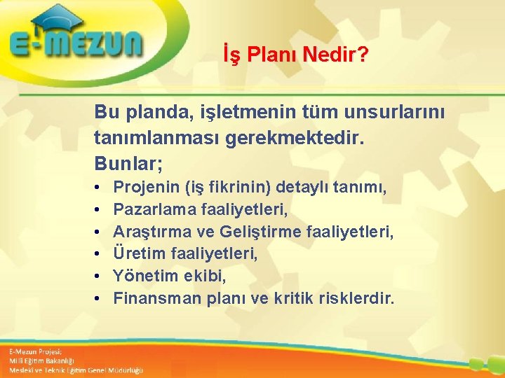 İş Planı Nedir? Bu planda, işletmenin tüm unsurlarını tanımlanması gerekmektedir. Bunlar; • • •