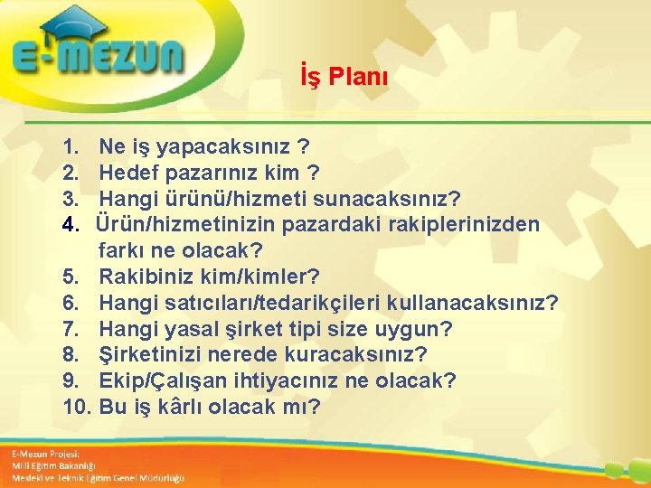 İş Planı 1. 2. 3. 4. Ne iş yapacaksınız ? Hedef pazarınız kim ?