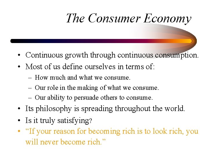 The Consumer Economy • Continuous growth through continuous consumption. • Most of us define