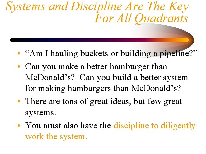 Systems and Discipline Are The Key For All Quadrants • “Am I hauling buckets