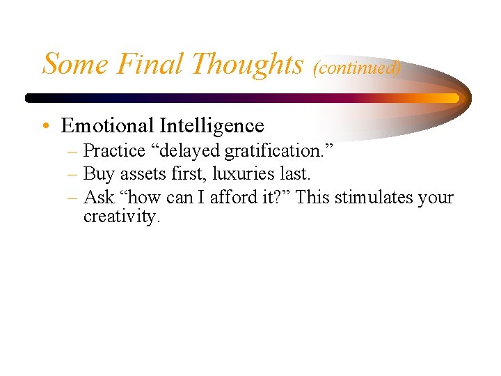 Some Final Thoughts (continued) • Emotional Intelligence – Practice “delayed gratification. ” – Buy