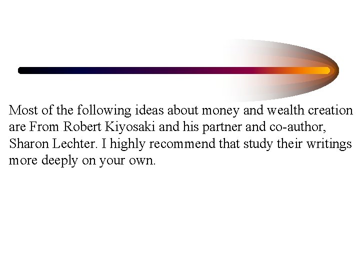 Most of the following ideas about money and wealth creation are From Robert Kiyosaki