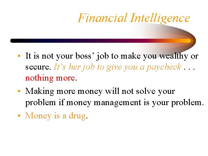 Financial Intelligence • It is not your boss’ job to make you wealthy or