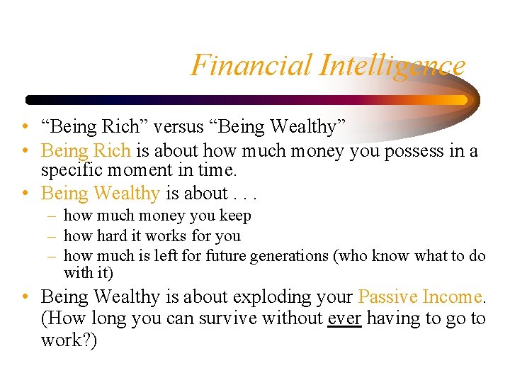 Financial Intelligence • “Being Rich” versus “Being Wealthy” • Being Rich is about how