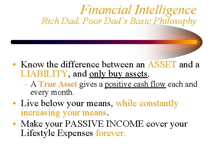 Financial Intelligence Rich Dad. Poor Dad’s Basic Philosophy • Know the difference between an