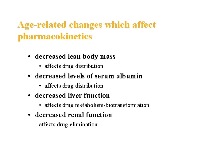 Age-related changes which affect pharmacokinetics • decreased lean body mass • affects drug distribution