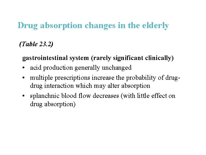 Drug absorption changes in the elderly (Table 23. 2) gastrointestinal system (rarely significant clinically)