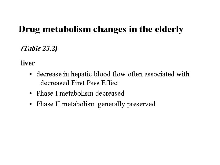 Drug metabolism changes in the elderly (Table 23. 2) liver • decrease in hepatic