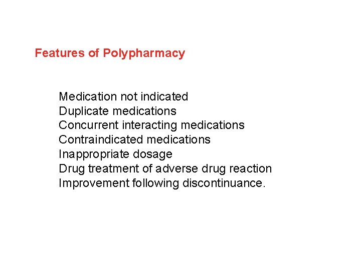 Features of Polypharmacy Medication not indicated Duplicate medications Concurrent interacting medications Contraindicated medications Inappropriate
