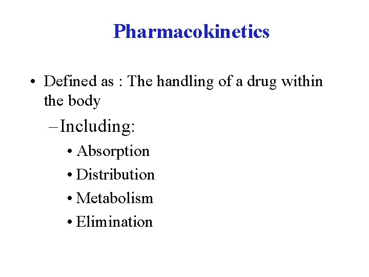 Pharmacokinetics • Defined as : The handling of a drug within the body –