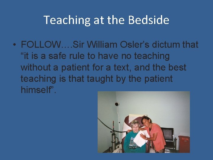 Teaching at the Bedside • FOLLOW…. Sir William Osler’s dictum that “it is a